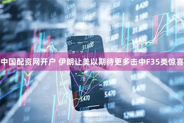 中国配资网开户 伊朗让美以期待更多击中F35类惊喜